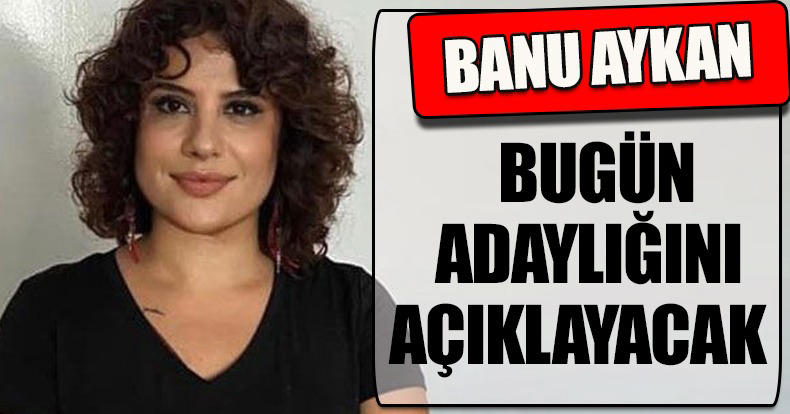 Aykan bugün adaylığını açıklayacak