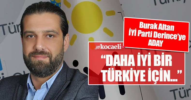 BURAK ALTAN İYİ PARTİ DERİNCE'YE ADAY