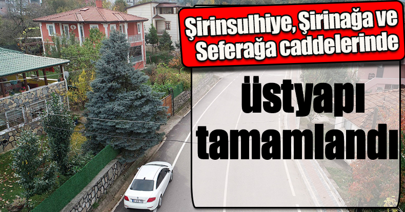 Şirinsulhiye, Şirinağa ve Seferağa caddelerinde üstyapı tamamlandı
