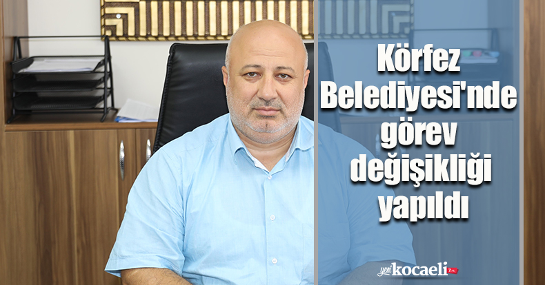 Körfez Belediyesi'nde görev değişikliği yapıldı