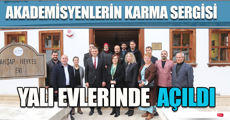 AKADEMİSYENLERİN KARMA SERGİSİ YALI EVLERİNDE AÇILDI