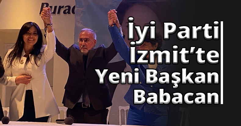 İYİ PARTİ İZMİT’TE YENİ BAŞKAN BABACAN  