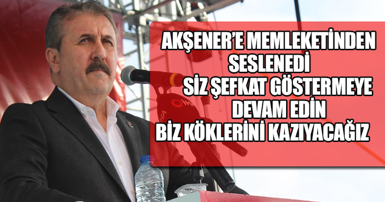 DESTİCİ AKŞENER'İ HEDEF ALDI