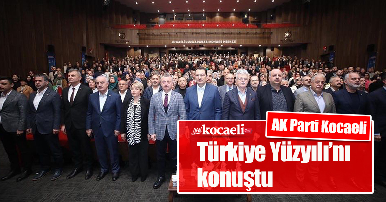 AK Parti Kocaeli,  Türkiye Yüzyılı’nı konuştu