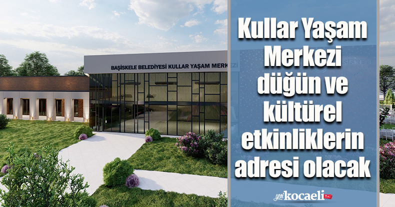 Kullar Yaşam Merkezi, düğün ve kültürel etkinliklerin adresi olacak