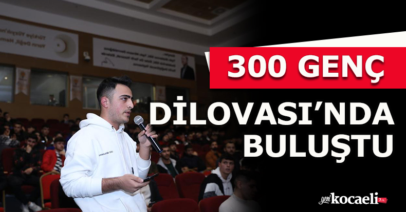 300 GENÇ, DİLOVASI’NDA BULUŞTU