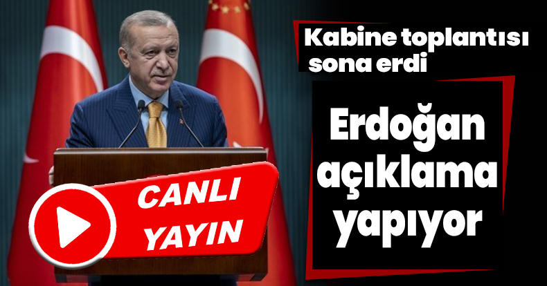KABİNE YOPLANTISI SONA ERDİ ! ERDOĞAN AÇIKLAMA YAPIYOR