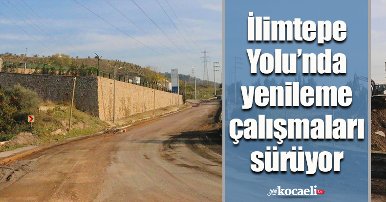 İlimtepe Yolu’nda yenileme çalışmaları sürüyor