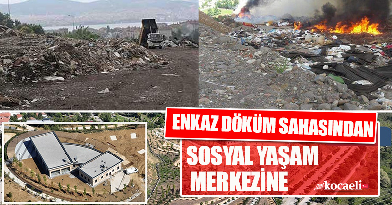 ENKAZ DÖKÜM SAHASINDAN SOSYAL YAŞAM MERKEZİNE