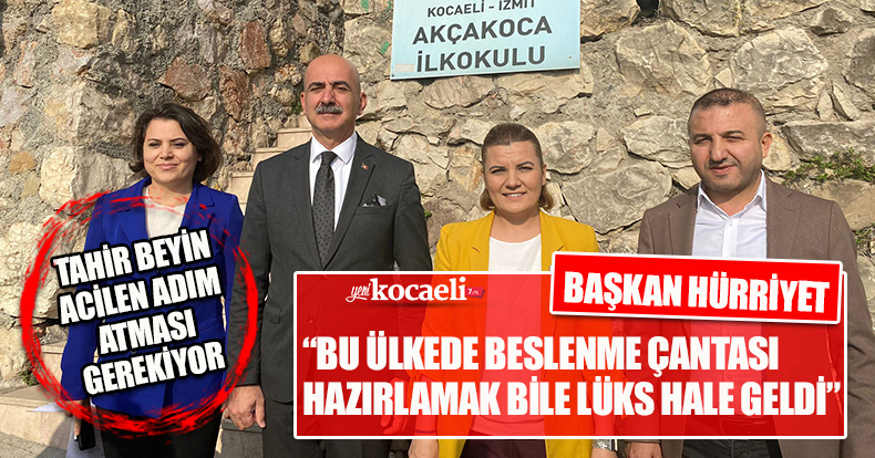 BAŞKAN HÜRRİYET “BU ÜLKEDE BESLENME ÇANTASI HAZIRLAMAK BİLE LÜKS HALE GELDİ”