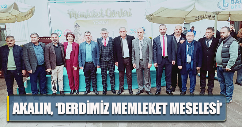 AKALIN, ‘DERDİMİZ MEMLEKET MESELESİ’