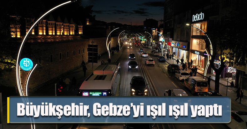 Büyükşehir, Gebze’yi ışıl ışıl yaptı