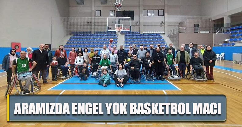  ARAMIZDA ENGEL YOK BASKETBOL MACI