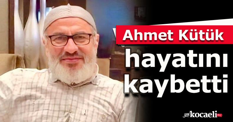 Ahmet Kütük hayatını kaybetti