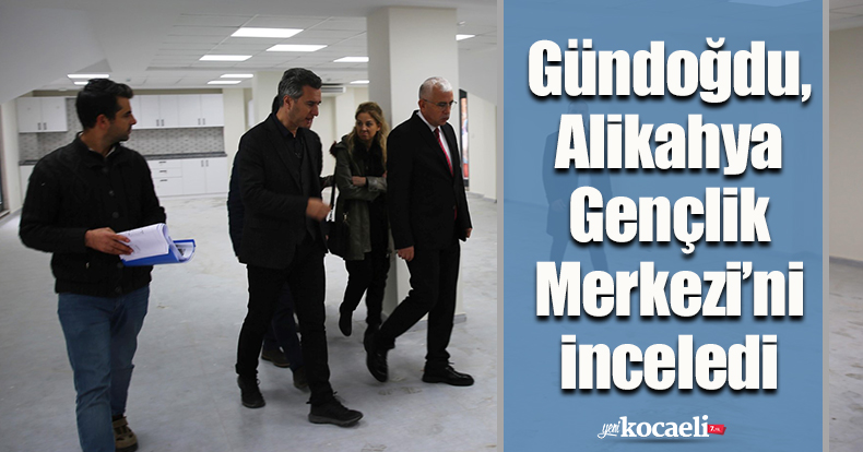 Gündoğdu, Alikahya Gençlik Merkezi’ni inceledi
