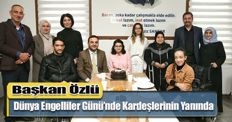 Başkan Özlü, Dünya Engelliler Günü’nde Kardeşlerinin Yanında