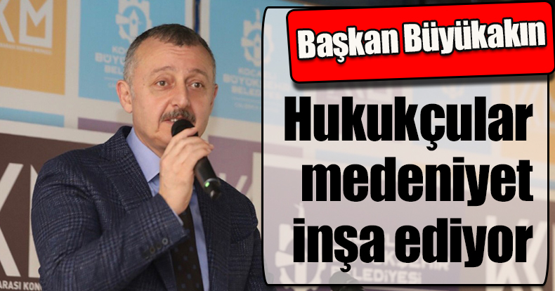 Başkan Büyükakın: Hukukçular medeniyet inşa ediyor
