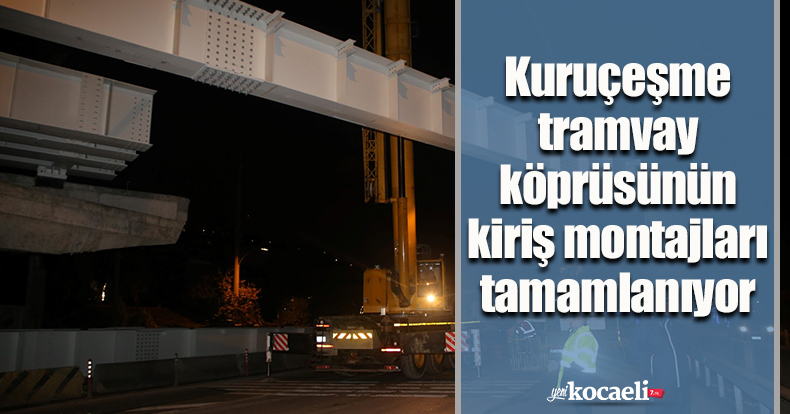 Kuruçeşme tramvay köprüsünün kiriş montajları tamamlanıyor