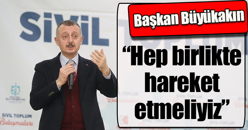 Başkan Büyükakın, “Hep birlikte hareket etmeliyiz”