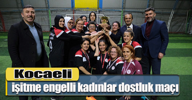 Kocaeli işitme engelli kadınlar dostluk maçı