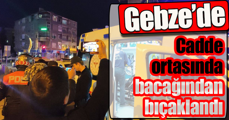 Cadde ortasında bacağından bıçaklandı