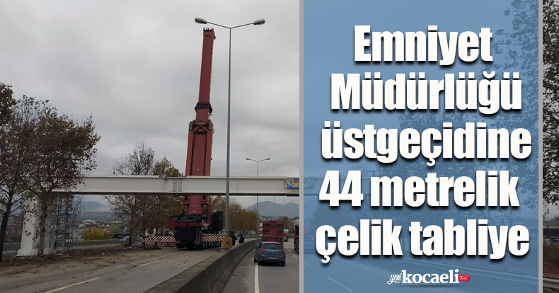 Emniyet Müdürlüğü üstgeçidine  44 metrelik çelik tabliye