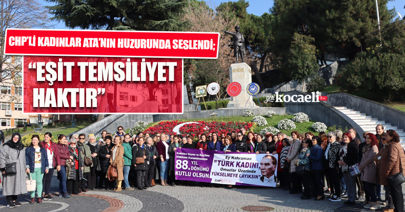CHP’Lİ KADINLAR ATA’NIN HUZURUNDA SESLENDİ; “EŞİT TEMSİLİYET HAKTIR”