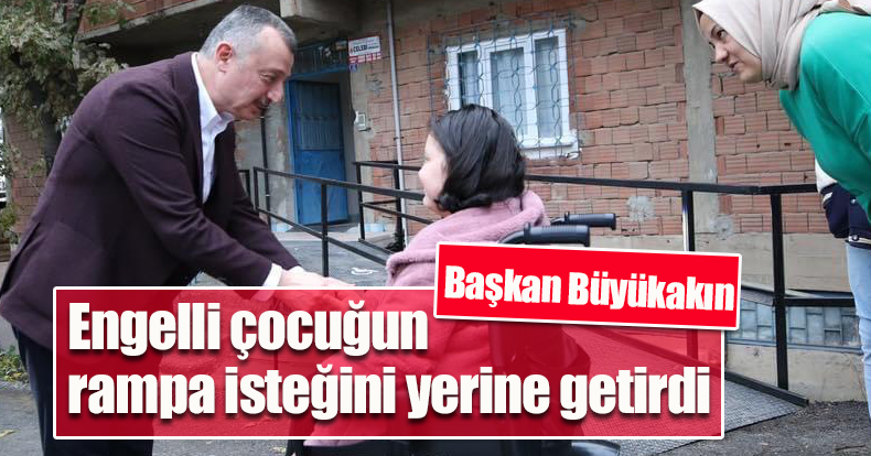 Büyükakın, engelli çocuğun rampa isteğini yerine getirdi