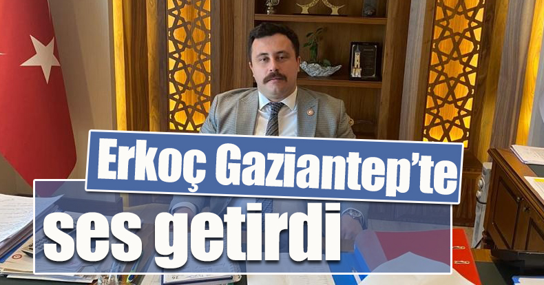 Erkoç Gaziantep’te ses getirdi