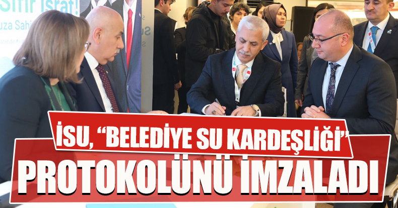 İSU, “BELEDİYE SU KARDEŞLİĞİ” PROTOKOLÜNÜ İMZALADI