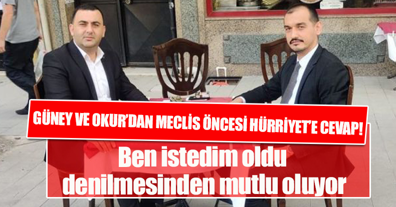 GÜNEY VE OKUR’DAN MECLİS ÖNCESİ HÜRRİYET’E CEVAP!