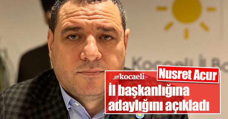 Nusret Acur il başkanlığına adaylığını açıkladı