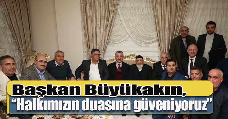 Başkan Büyükakın,   “Halkımızın duasına güveniyoruz”