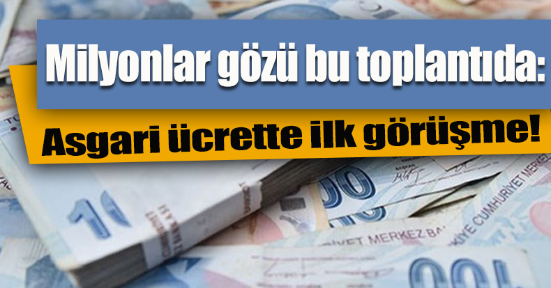 Milyonlar gözü bu toplantıda: Asgari ücrette ilk görüşme!