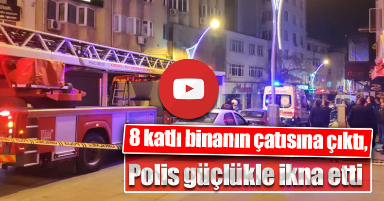 8 katlı binanın çatısına çıktı, polis güçlükle ikna etti
