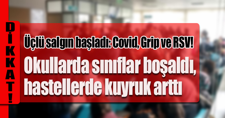 Üçlü salgın başladı: Covid, Grip ve RSV! Okullarda sınıflar boşaldı, hastellerde kuyruk arttı