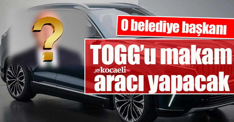 O belediye başkanı TOGG’u makam aracı yapacak