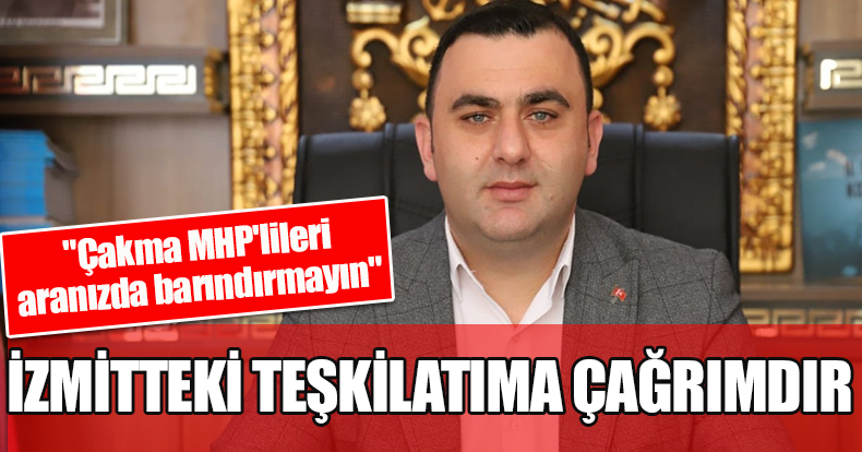 İZMİTTEKİ TEŞKİLATIMA ÇAĞRIMDIR 