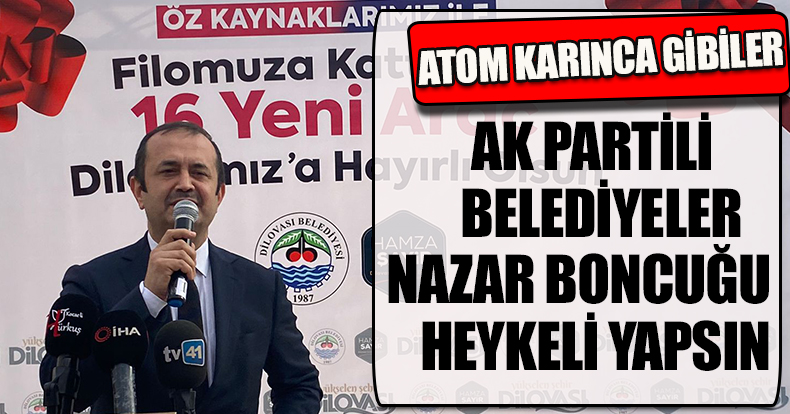 AK PARTİLİ BELEDİYELER NAZAR BONCUĞU HEYKELİ YAPSIN 