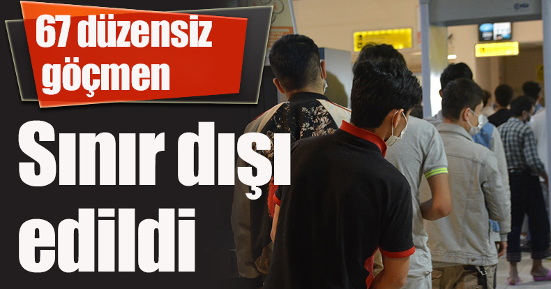 Kocaeli'de 67 düzensiz göçmen sınır dışı edildi