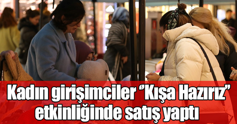 Kadın girişimciler ‘’Kışa Hazırız’’ etkinliğinde satış yaptı