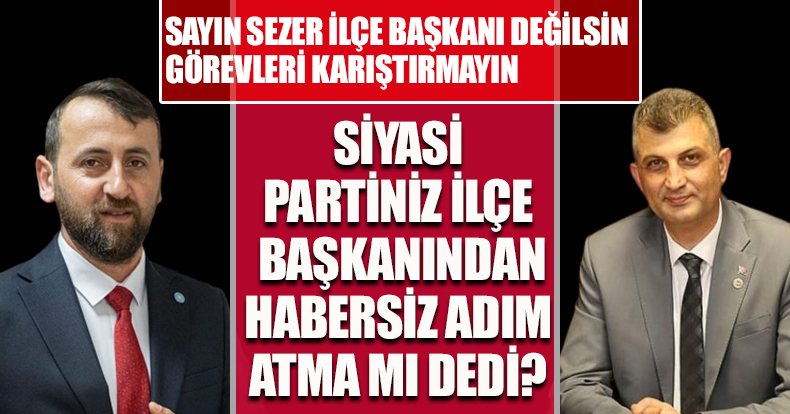 “DAVETLİ OLMADIĞI HALDE YANINIZDA İLÇE BAŞKANI İLE KATILIYORSUNUZ”