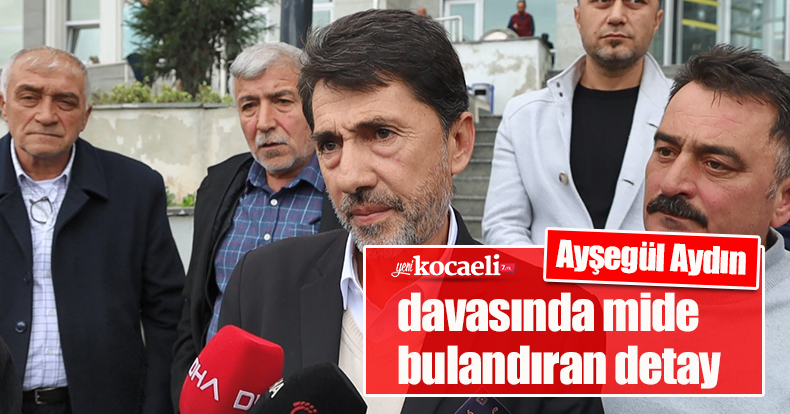 Ayşegül Aydın davasında mide bulandıran detay