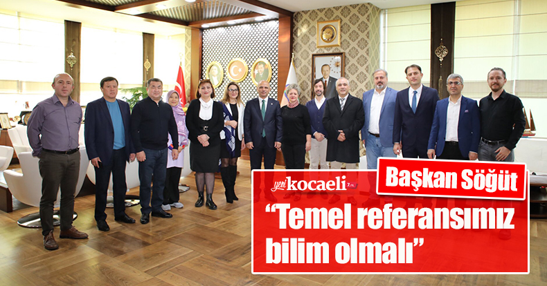 Başkan Söğüt, “Temel referansımız bilim olmalı”