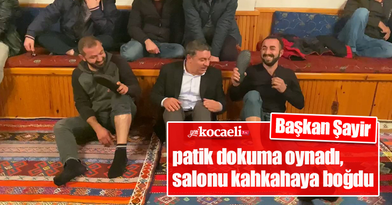 Başkan Şayir patik dokuma oynadı, salonu kahkahaya boğdu