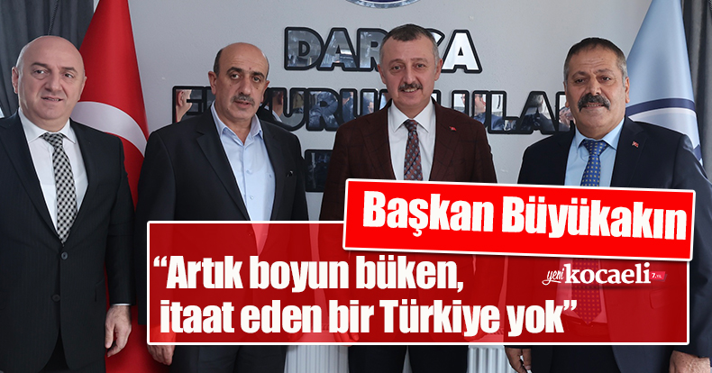 Başkan Büyükakın,   “Artık boyun büken, itaat eden bir Türkiye yok”