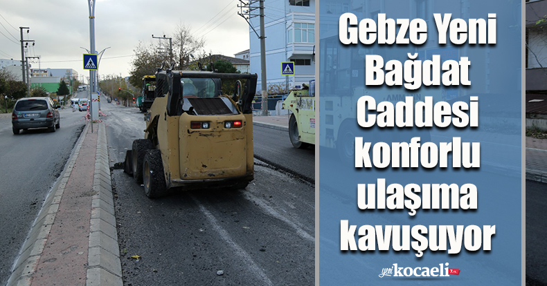 Gebze Yeni Bağdat Caddesi konforlu ulaşıma kavuşuyor