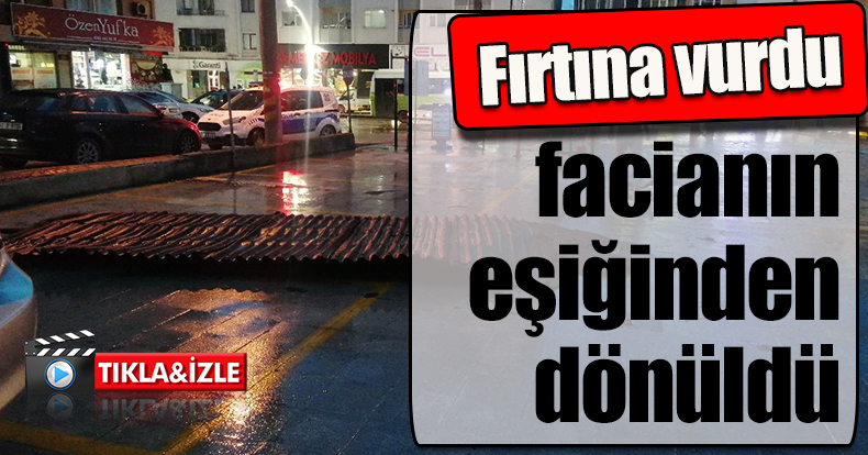 Fırtına vurdu, facianın eşiğinden dönüldü