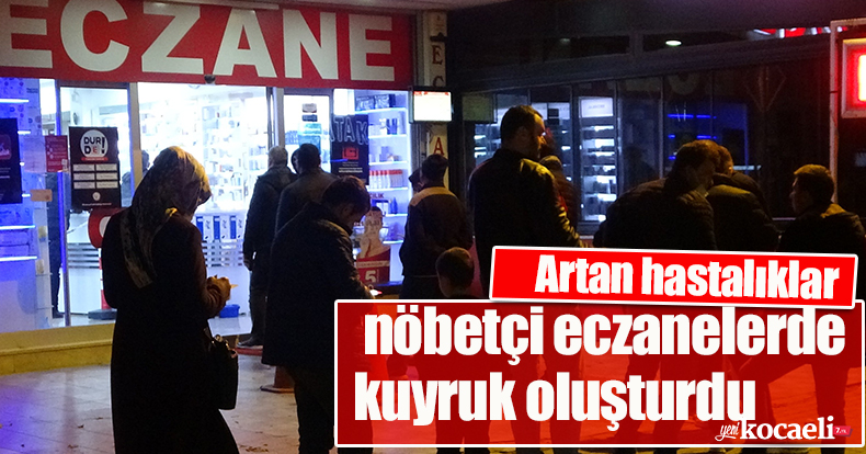 Artan hastalıklar nöbetçi eczanelerde kuyruk oluşturdu