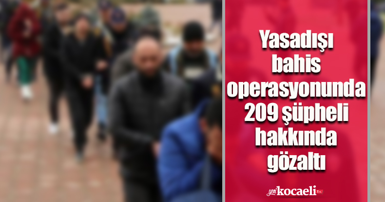 Yasadışı bahis operasyonunda 209 şüpheli hakkında gözaltı kararı